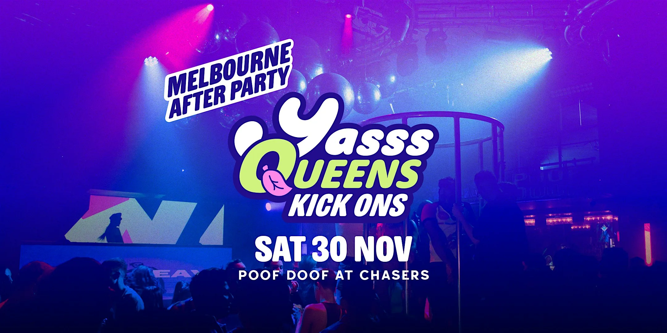 Yasss Queens Kick Ons - POOF DOOF Melbourne Sat 30 Nov